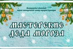 В Астрахани открываются «Мастерские Деда Мороза»